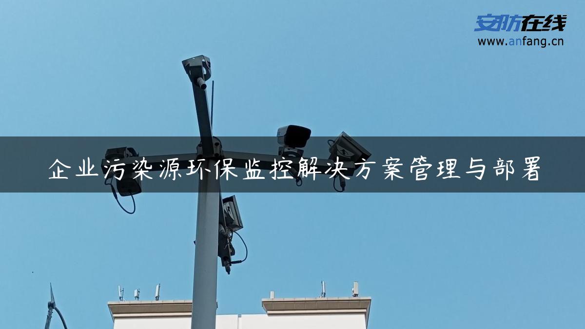 企业污染源环保监控解决方案管理与部署