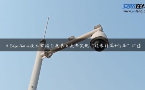 《Edge Native技术架构白皮书》发布实现“边缘计算+行业”价值
