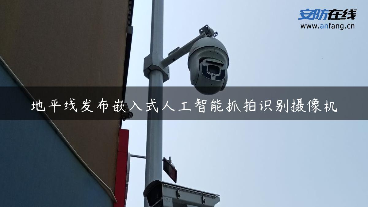 地平线发布嵌入式人工智能抓拍识别摄像机