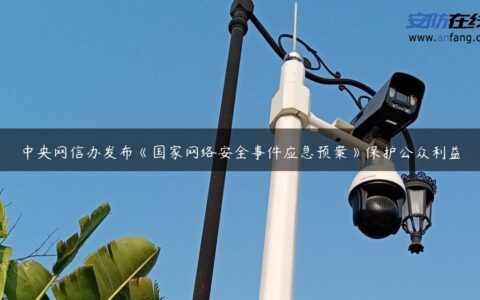 中央网信办发布《国家网络安全事件应急预案》保护公众利益