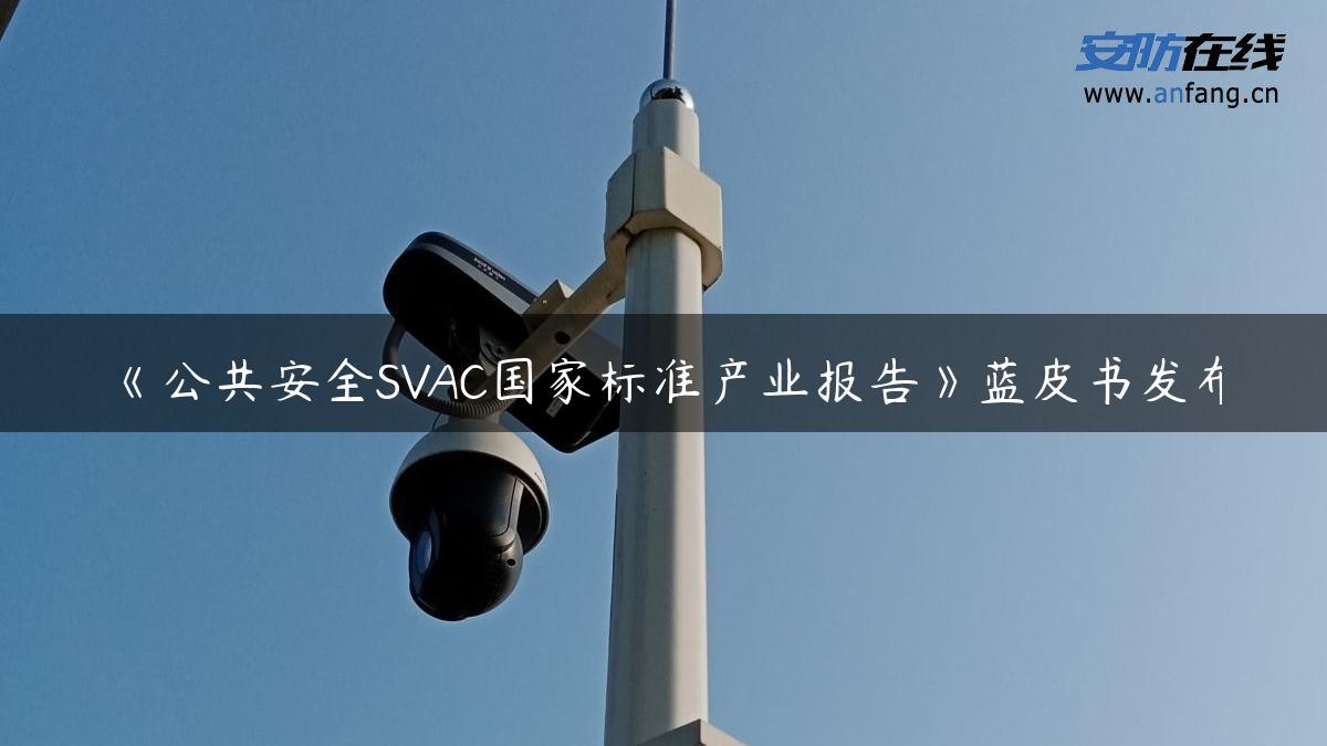 《公共安全SVAC国家标准产业报告》蓝皮书发布
