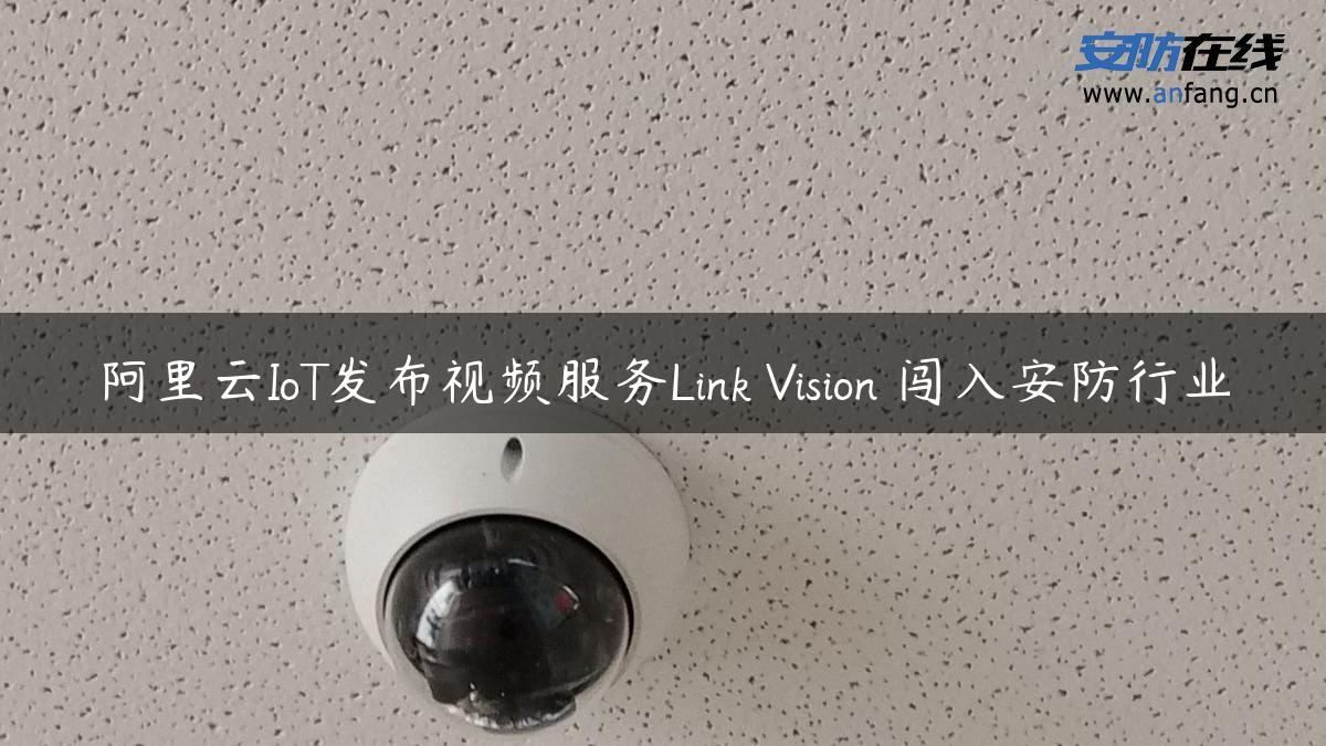 阿里云IoT发布视频服务Link Vision 闯入安防行业