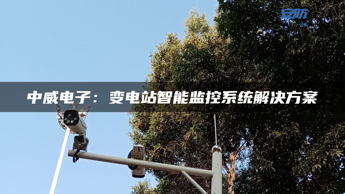 中威电子：变电站智能监控系统解决方案