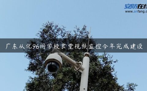 广东从化96间学校食堂视频监控今年完成建设