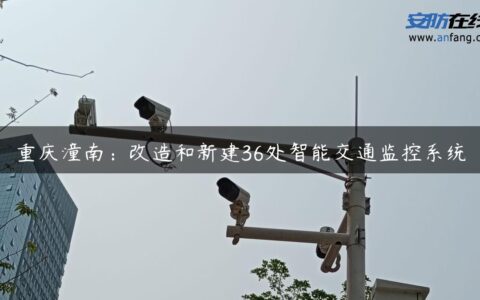 重庆潼南：改造和新建36处智能交通监控系统