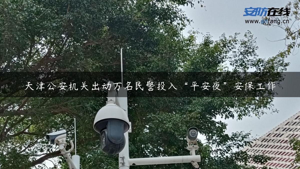 天津公安机关出动万名民警投入“平安夜”安保工作