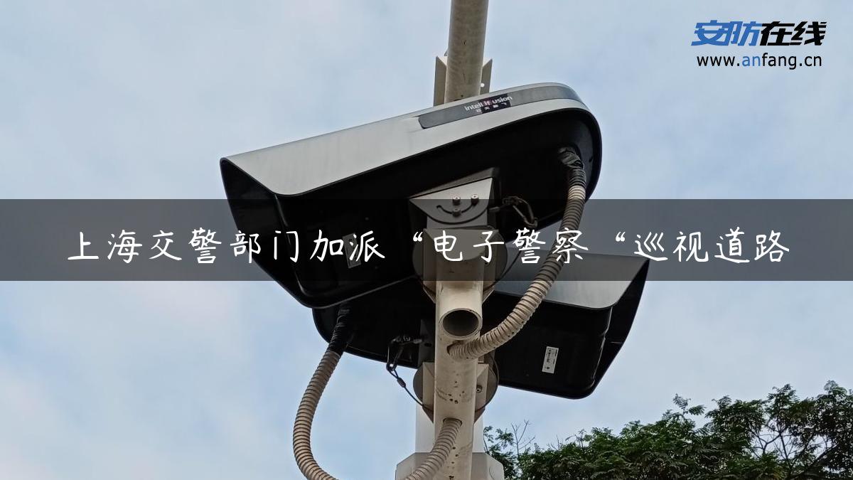 上海交警部门加派“电子警察“巡视道路