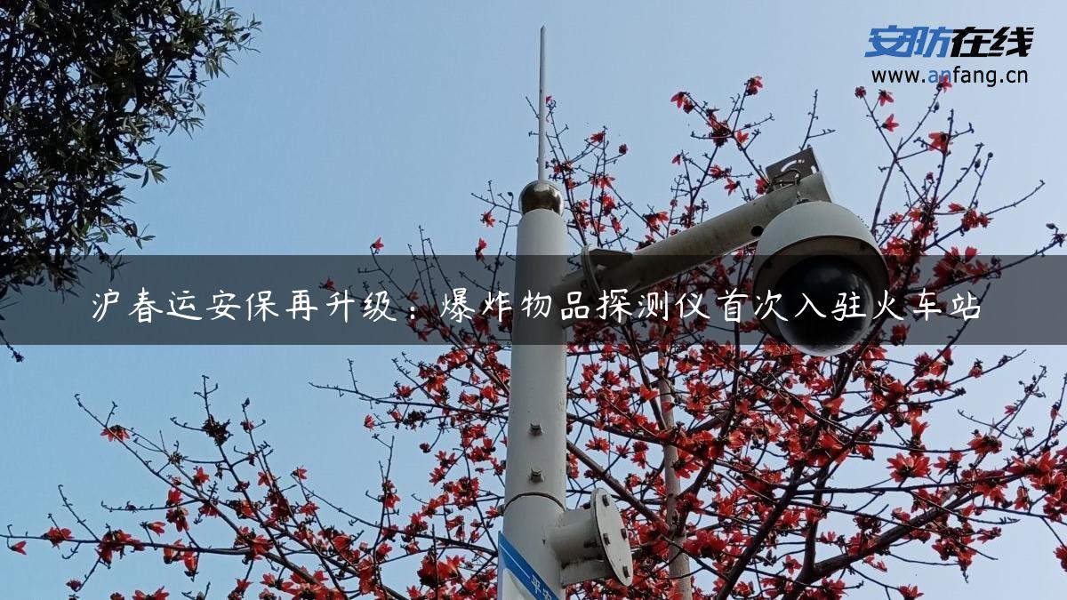 沪春运安保再升级：爆炸物品探测仪首次入驻火车站