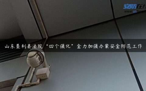 山东垦利县法院“四个强化”全力加强办案安全防范工作