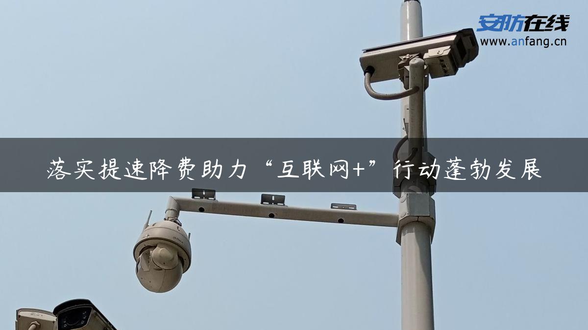 落实提速降费助力“互联网+”行动蓬勃发展