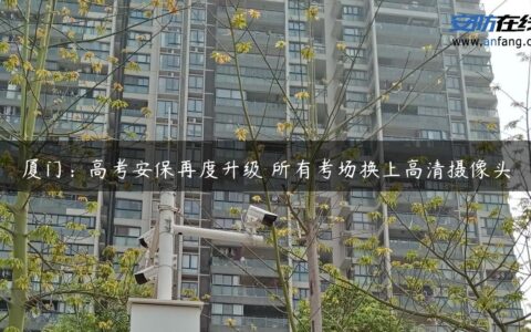 厦门：高考安保再度升级 所有考场换上高清摄像头