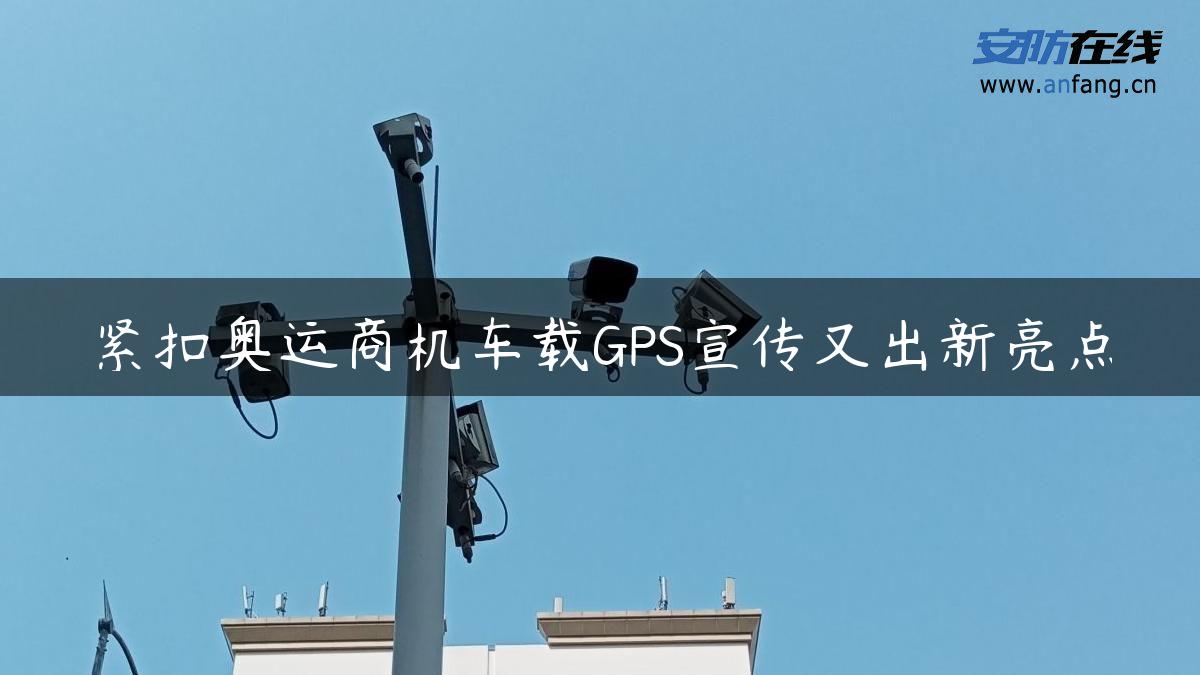 紧扣奥运商机车载GPS宣传又出新亮点