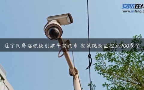 辽宁瓦房店积极创建平安城市 安装视频监控点900多个