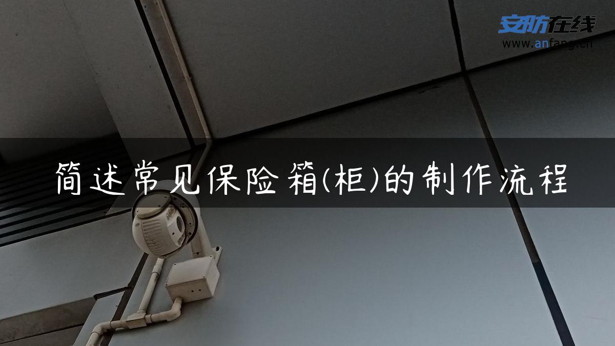 简述常见保险箱(柜)的制作流程