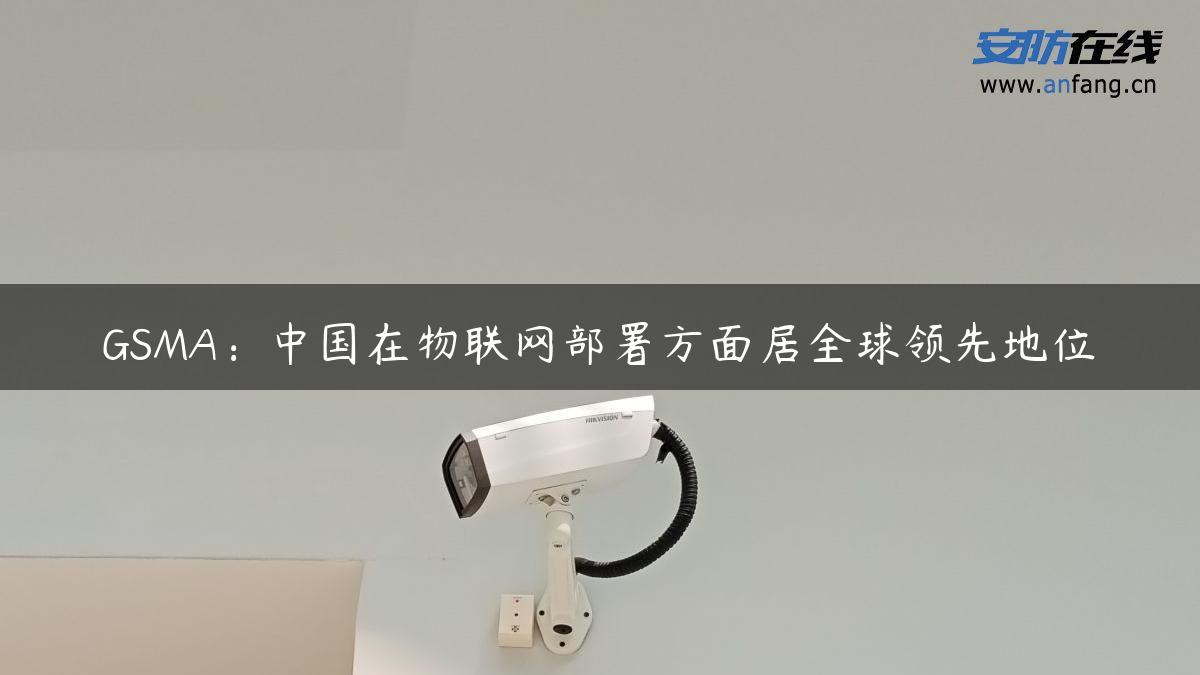 GSMA：中国在物联网部署方面居全球领先地位