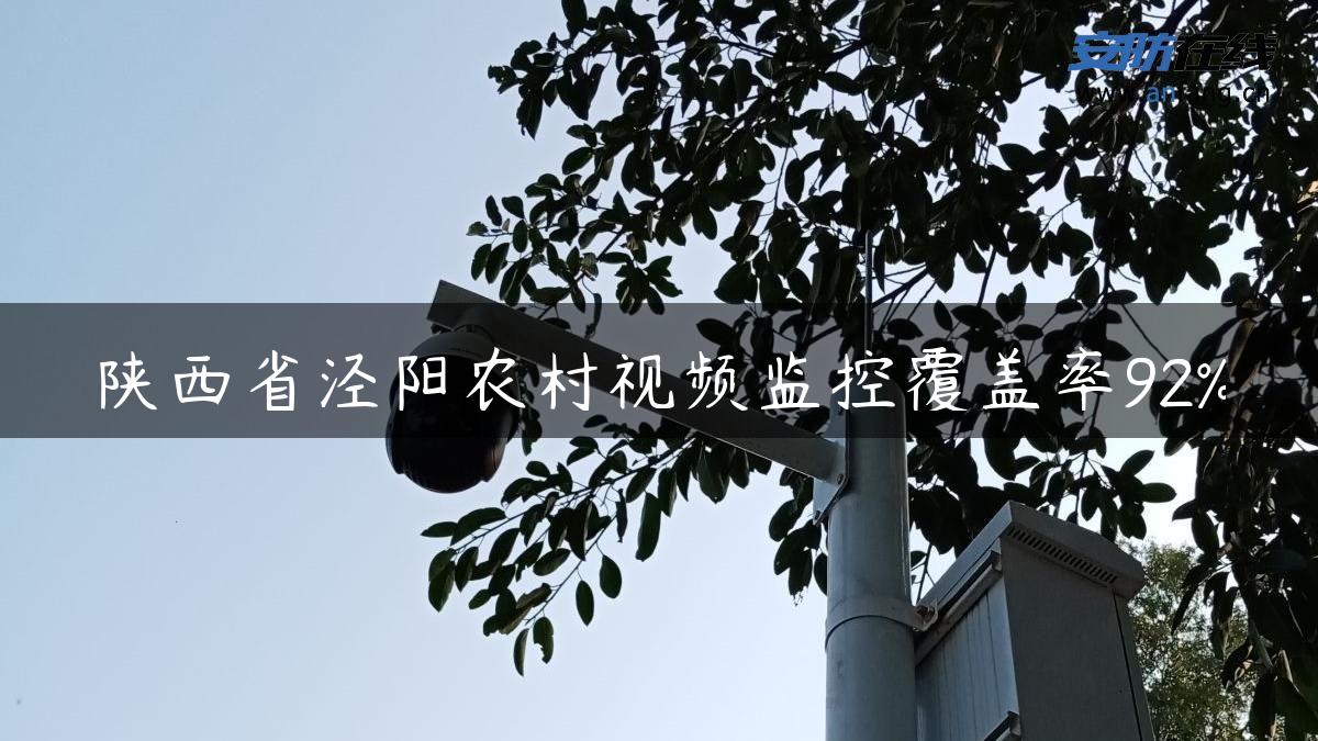 陕西省泾阳农村视频监控覆盖率92%