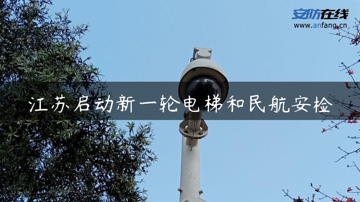 江苏启动新一轮电梯和民航安检
