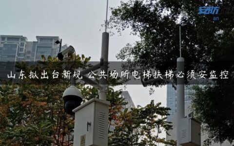 山东拟出台新规 公共场所电梯扶梯必须安监控