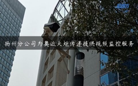 扬州分公司为奥运火炬传递提供视频监控服务