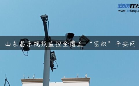 山东昌乐视频监控全覆盖 “密织”平安网