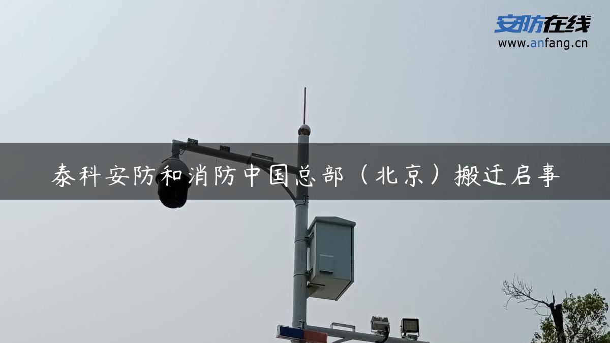 泰科安防和消防中国总部（北京）搬迁启事