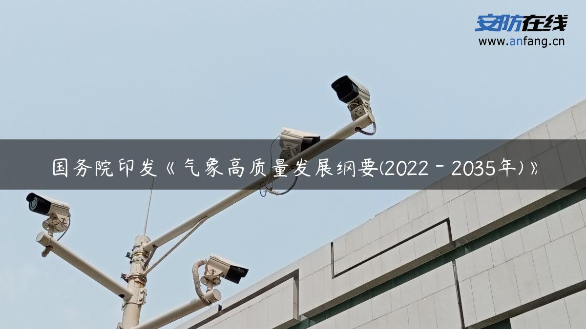 国务院印发《气象高质量发展纲要(2022－2035年)》