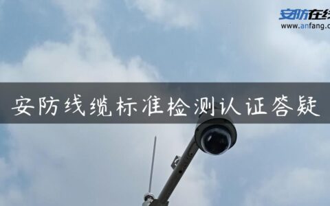 安防线缆标准检测认证答疑