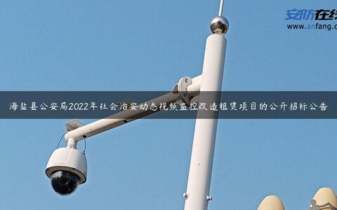 海盐县公安局2022年社会治安动态视频监控改造租赁项目的公开招标公告