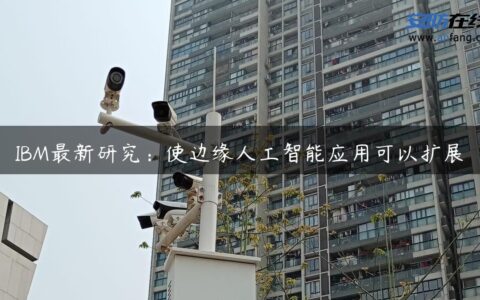IBM最新研究：使边缘人工智能应用可以扩展