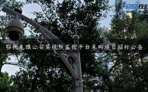 鄂托克旗公安局视频监控平台采购项目招标公告