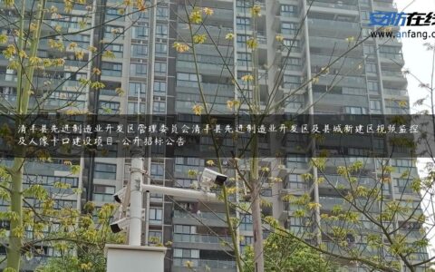 清丰县先进制造业开发区管理委员会清丰县先进制造业开发区及县城新建区视频监控及人像卡口建设项目-公开招标公告