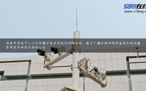 福清市渔溪中心小学所属学校采购无线网络系统、数字广播系统和视频监控系统设备货物类采购项目招标公告