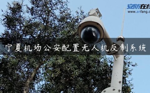 宁夏机场公安配置无人机反制系统