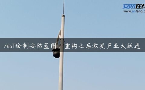 AIoT绘制安防蓝图，重构之后激发产业大跃进
