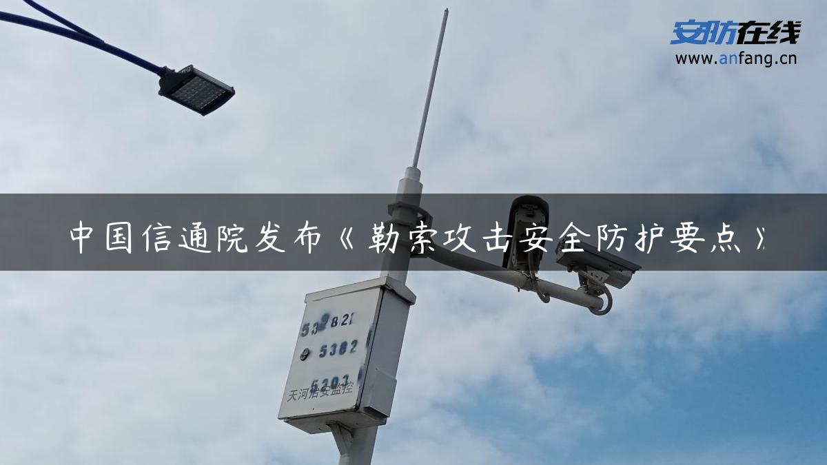中国信通院发布《勒索攻击安全防护要点》