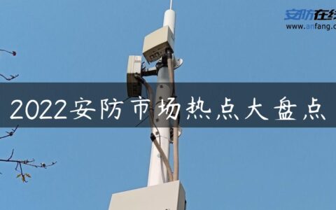 2022安防市场热点大盘点