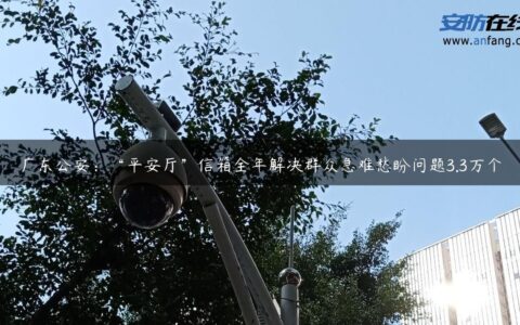 广东公安：“平安厅”信箱全年解决群众急难愁盼问题3.3万个