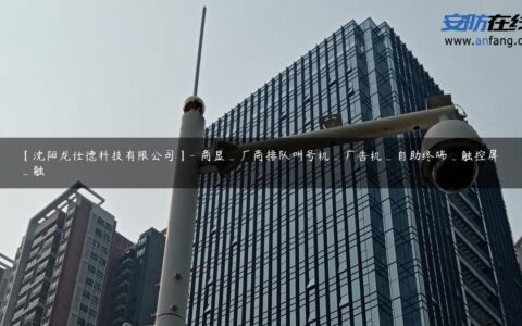 【沈阳龙仕德科技有限公司】- 商显_厂商排队叫号机_广告机_自助终端_触控屏_触