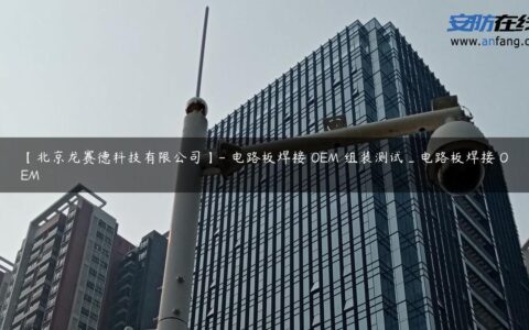 【北京龙赛德科技有限公司】- 电路板焊接 OEM 组装测试_电路板焊接 OEM