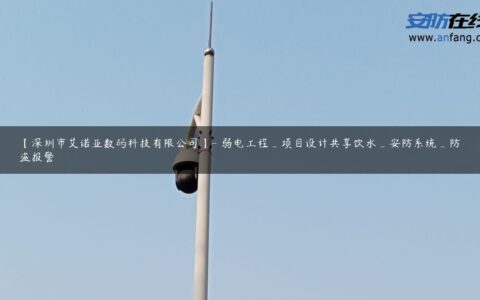 【深圳市艾诺亚数码科技有限公司】- 弱电工程_项目设计共享饮水_安防系统_防盗报警