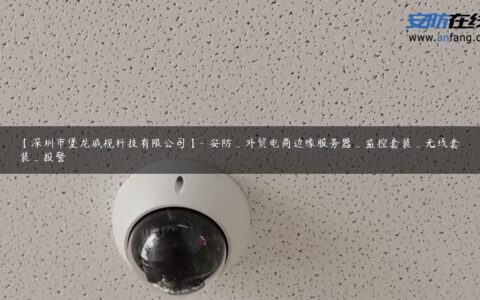 【深圳市堡龙威视科技有限公司】- 安防_外贸电商边缘服务器_监控套装_无线套装_报警
