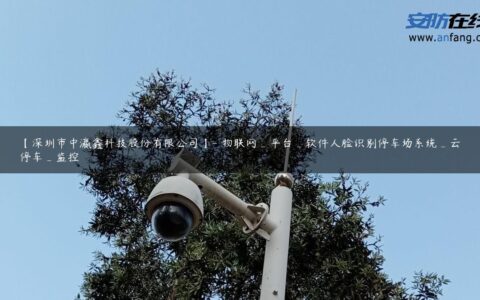 【深圳市中瀛鑫科技股份有限公司】- 物联网_平台_软件人脸识别停车场系统_云停车_监控