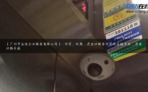 【广州市亚快企业服务有限公司】- 外贸_电商_进出口服务外贸供应链平台_进出口拖车报