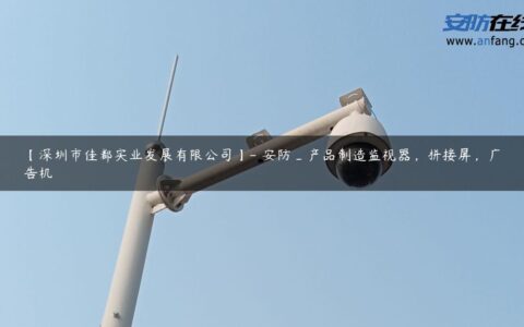 【深圳市佳都实业发展有限公司】- 安防_产品制造监视器，拼接屏，广告机