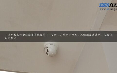 【深圳易思科智能设备有限公司】- 安防_厂商电子哨兵_人脸测温通道闸_人脸识别门禁机
