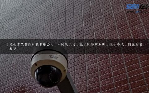 【江西吉久智能科技有限公司】- 弱电工程_施工队安防系统_综合布线_防盗报警_数据