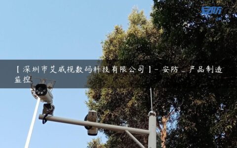 【深圳市艾威视数码科技有限公司】- 安防_产品制造监控