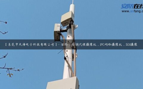 【东莞市天海电子科技有限公司】- 安防_经销代理摄像机_IPC网络摄像机_SDI摄像