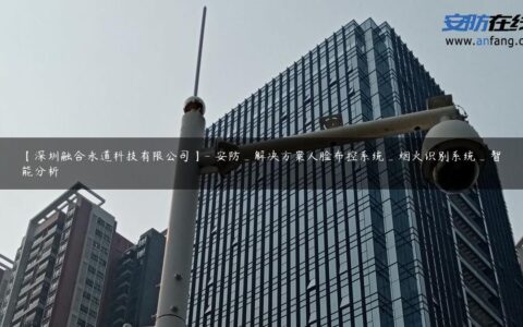 【深圳融合永道科技有限公司】- 安防_解决方案人脸布控系统_烟火识别系统_智能分析