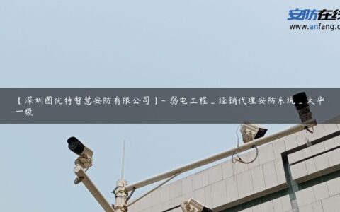 【深圳图优特智慧安防有限公司】- 弱电工程_经销代理安防系统_大华一级
